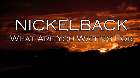 i want some more what are you waiting for lyrics|nickelback what are you waiting for youtube.